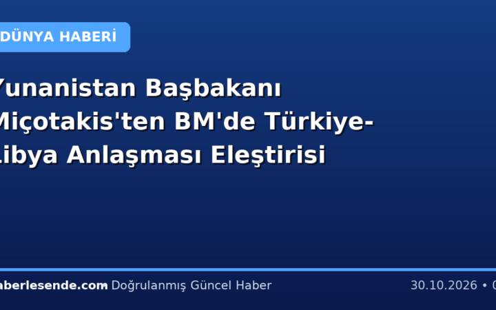 Yunanistan Başbakanı Miçotakis'ten BM'de Türkiye-Libya Anlaşması Eleştirisi
