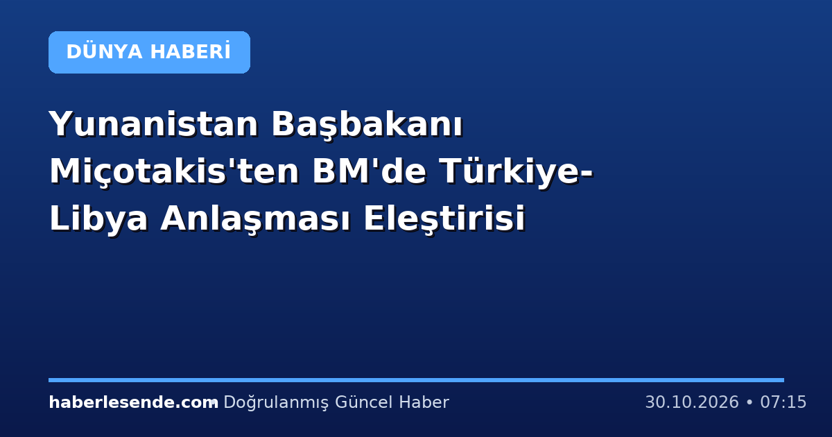 Yunanistan Başbakanı Miçotakis'ten BM'de Türkiye-Libya Anlaşması Eleştirisi