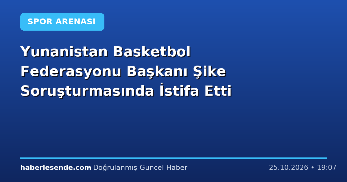 Yunanistan Basketbol Federasyonu Başkanı Şike Soruşturmasında İstifa Etti