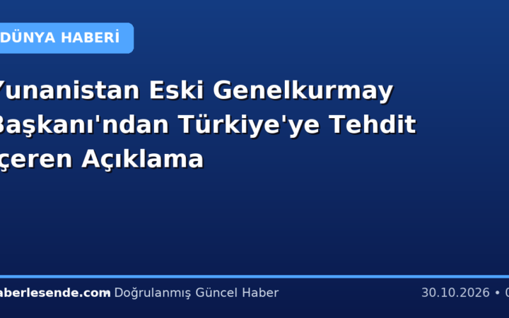 Yunanistan Eski Genelkurmay Başkanı'ndan Türkiye'ye Tehdit İçeren Açıklama