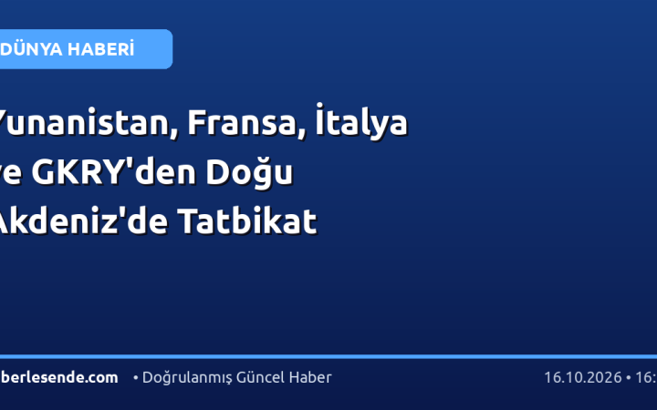 Yunanistan, Fransa, İtalya ve GKRY'den Doğu Akdeniz'de Tatbikat