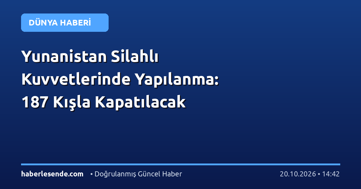 Yunanistan Silahlı Kuvvetlerinde Yapılanma: 187 Kışla Kapatılacak