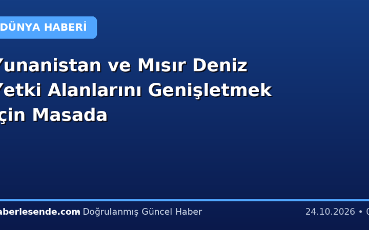 Yunanistan ve Mısır Deniz Yetki Alanlarını Genişletmek İçin Masada