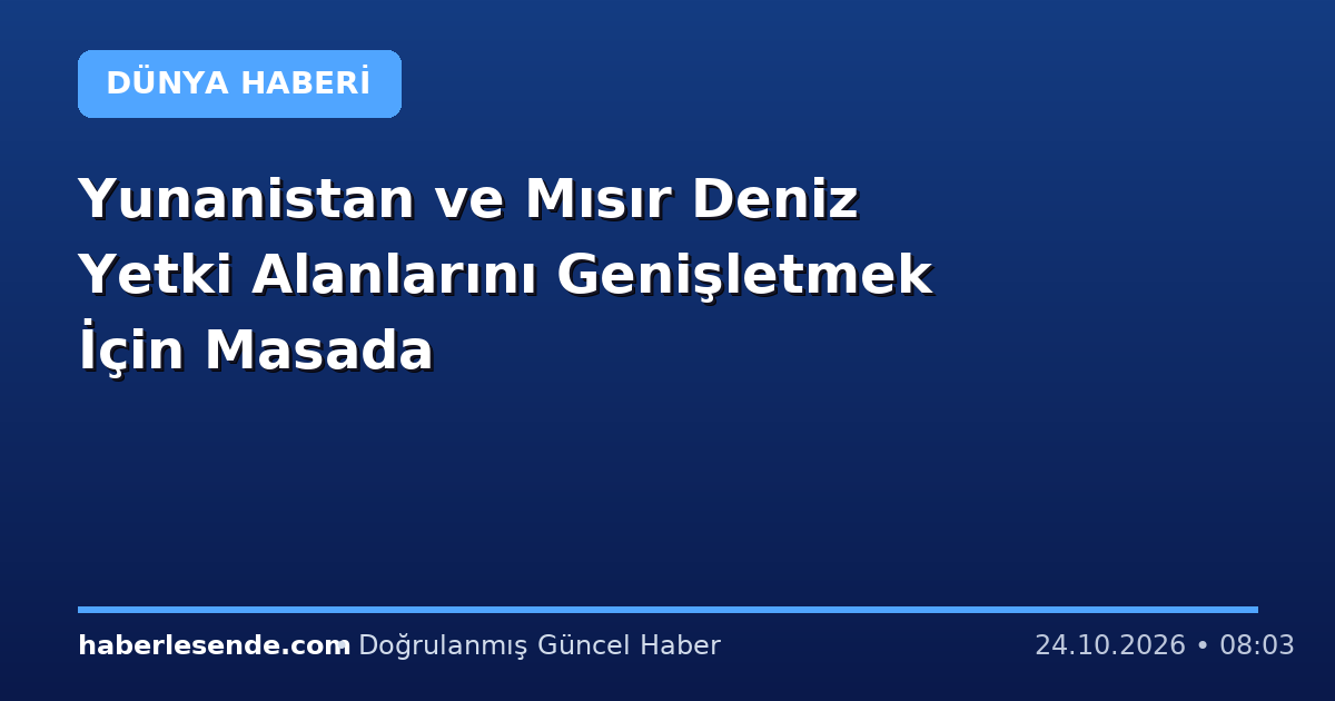 Yunanistan ve Mısır Deniz Yetki Alanlarını Genişletmek İçin Masada