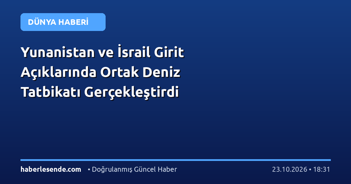 Yunanistan ve İsrail Girit Açıklarında Ortak Deniz Tatbikatı Gerçekleştirdi