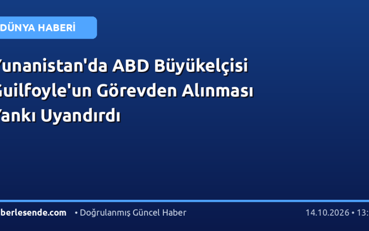 Yunanistan'da ABD Büyükelçisi Guilfoyle'un Görevden Alınması Yankı Uyandırdı