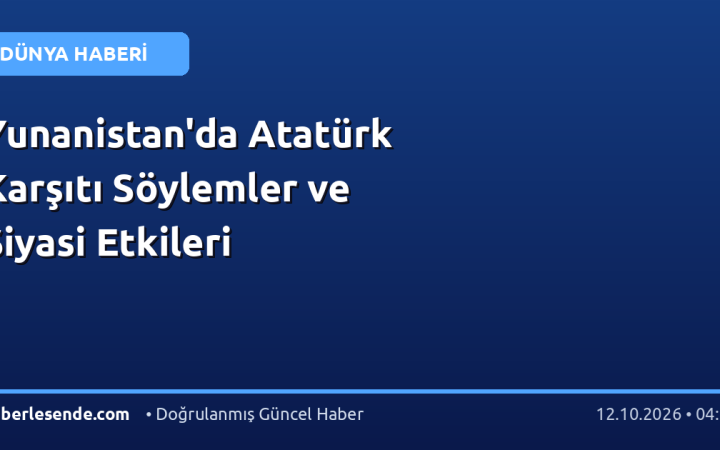 Yunanistan'da Atatürk Karşıtı Söylemler ve Siyasi Etkileri