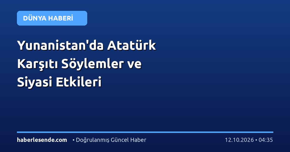 Yunanistan'da Atatürk Karşıtı Söylemler ve Siyasi Etkileri
