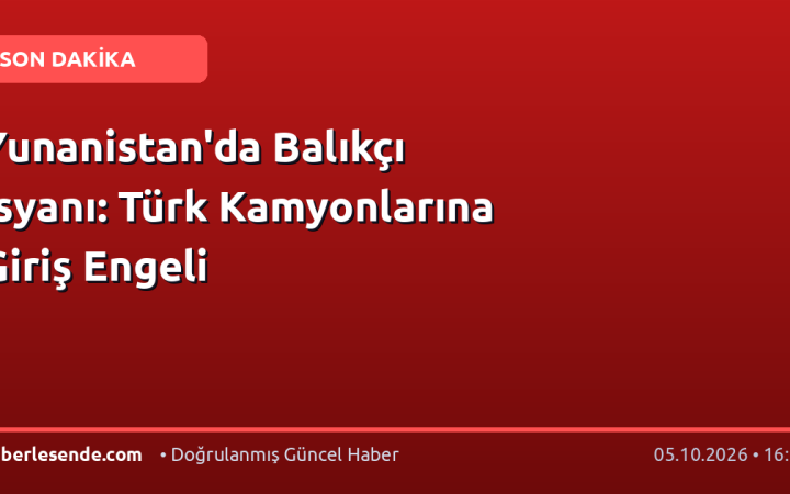 Yunanistan'da Balıkçı İsyanı: Türk Kamyonlarına Giriş Engeli