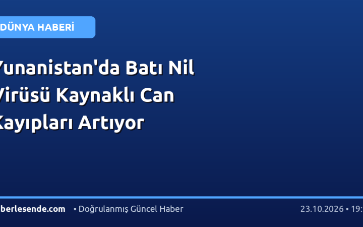 Yunanistan'da Batı Nil Virüsü Kaynaklı Can Kayıpları Artıyor