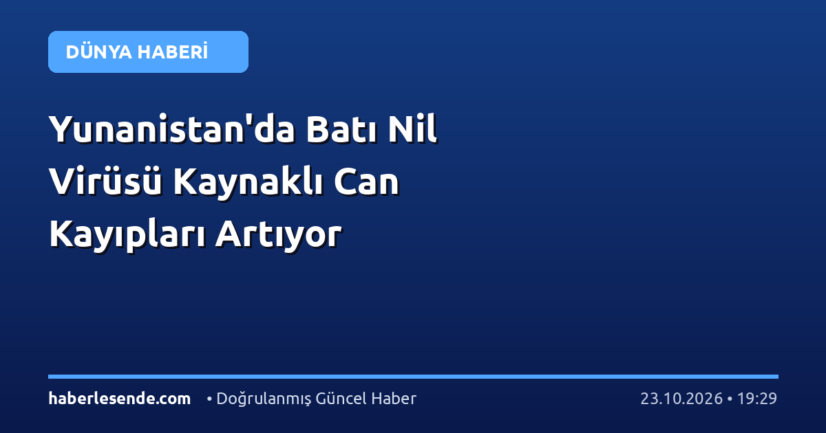 Yunanistan'da Batı Nil Virüsü Kaynaklı Can Kayıpları Artıyor