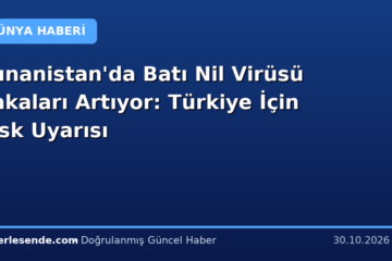 Yunanistan'da Batı Nil Virüsü Vakaları Artıyor: Türkiye İçin Risk Uyarısı