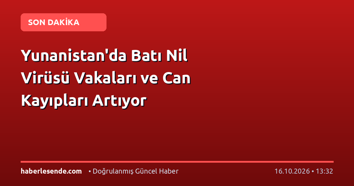Yunanistan'da Batı Nil Virüsü Vakaları ve Can Kayıpları Artıyor