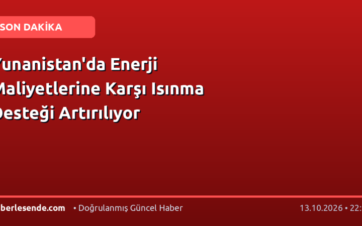 Yunanistan'da Enerji Maliyetlerine Karşı Isınma Desteği Artırılıyor
