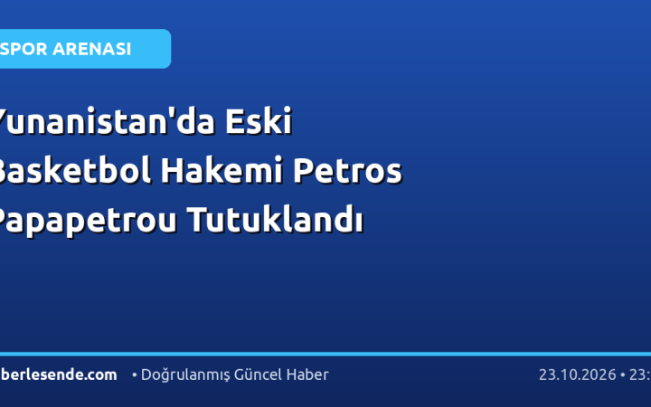 Yunanistan'da Eski Basketbol Hakemi Petros Papapetrou Tutuklandı
