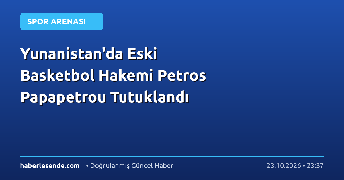 Yunanistan'da Eski Basketbol Hakemi Petros Papapetrou Tutuklandı