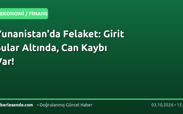 Yunanistan'da Felaket: Girit Sular Altında, Can Kaybı Var!