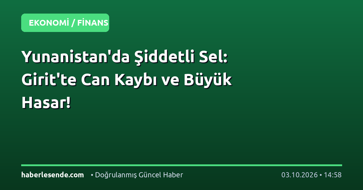 Yunanistan'da Şiddetli Sel: Girit'te Can Kaybı ve Büyük Hasar!