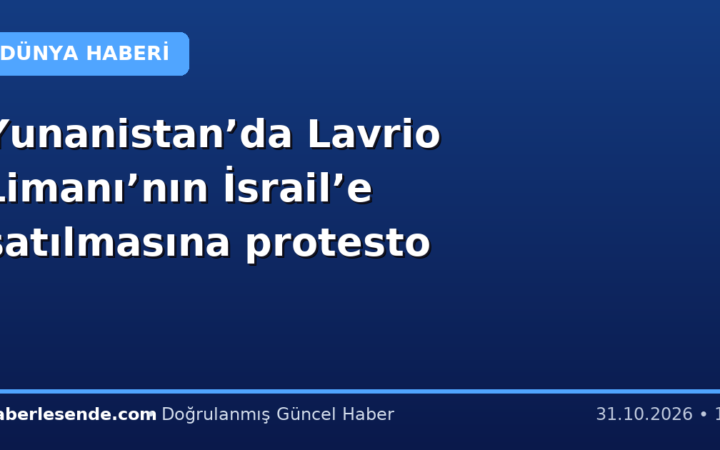 Yunanistan’da Lavrio Limanı’nın İsrail’e satılmasına protesto