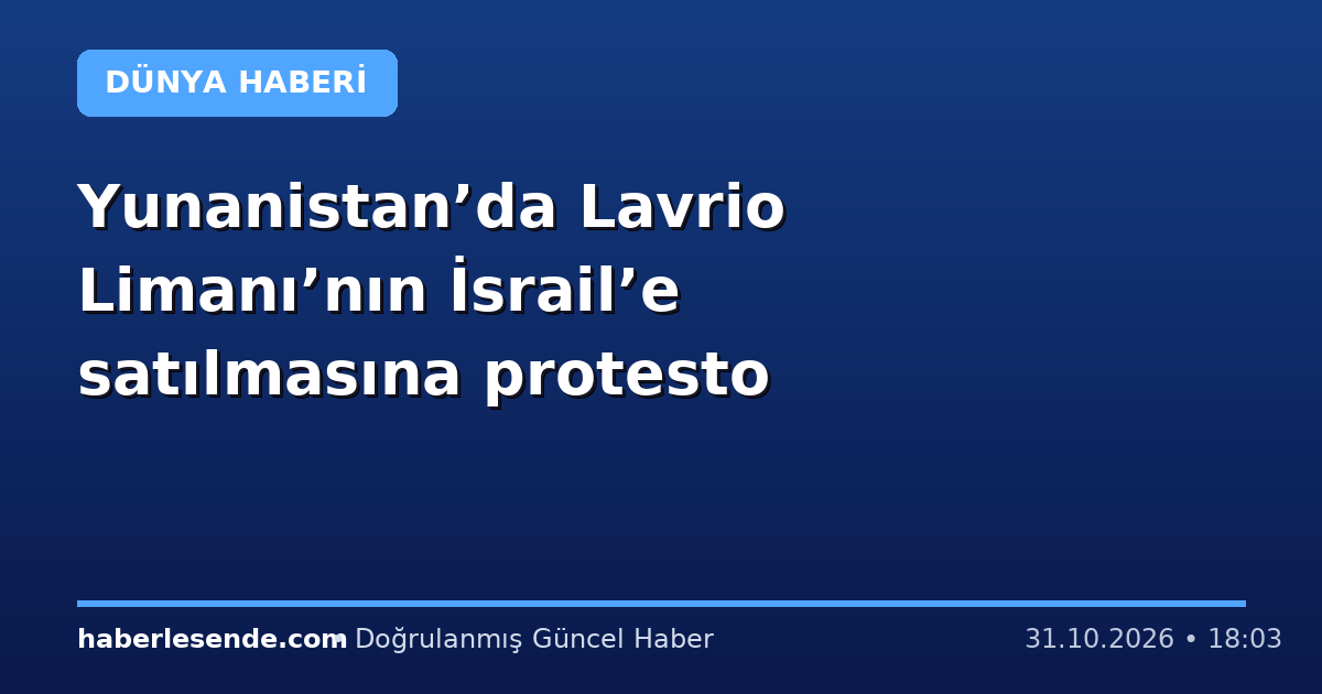 Yunanistan’da Lavrio Limanı’nın İsrail’e satılmasına protesto
