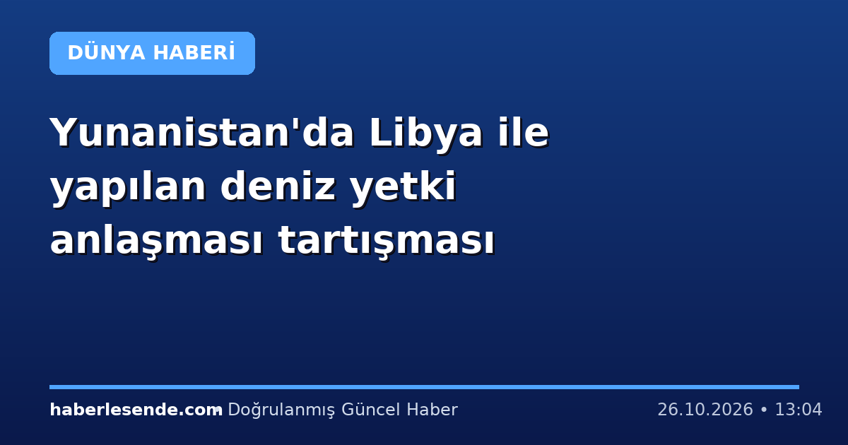 Yunanistan'da Libya ile yapılan deniz yetki anlaşması tartışması