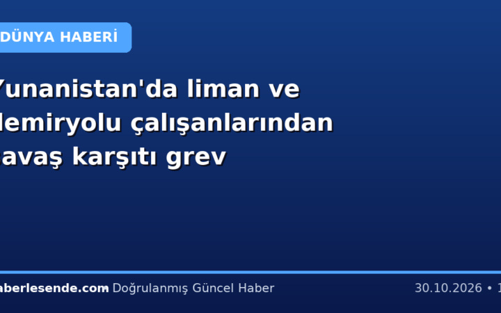 Yunanistan'da liman ve demiryolu çalışanlarından savaş karşıtı grev