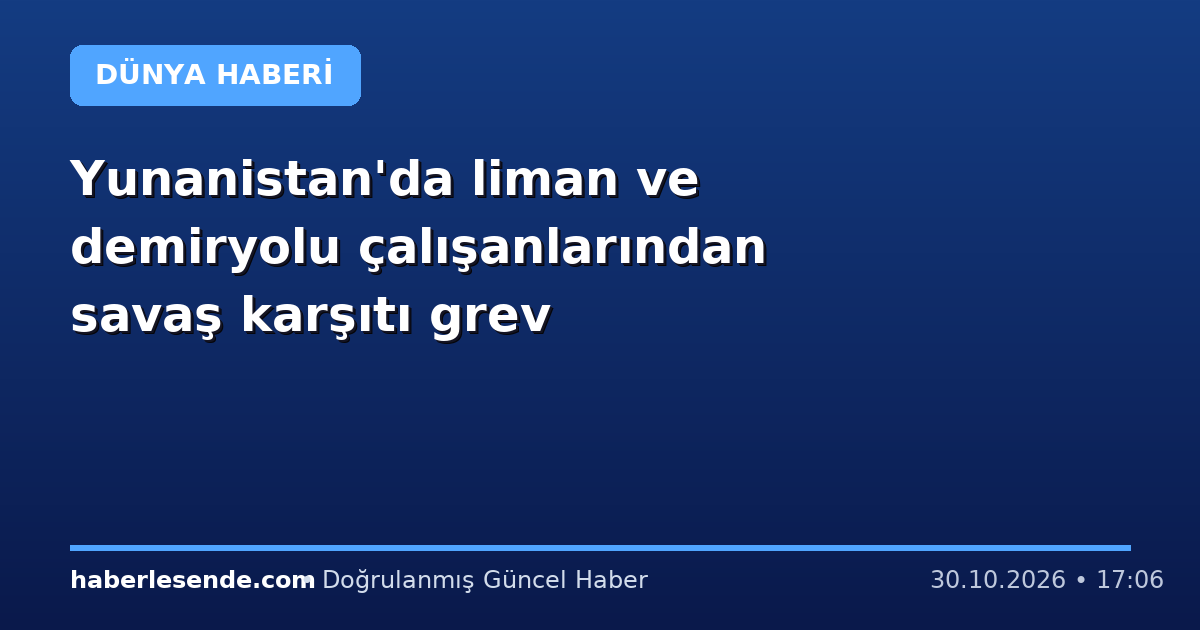 Yunanistan'da liman ve demiryolu çalışanlarından savaş karşıtı grev