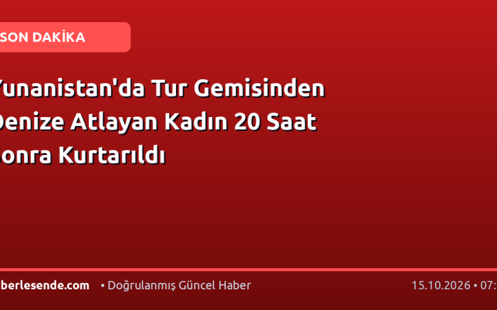 Yunanistan'da Tur Gemisinden Denize Atlayan Kadın 20 Saat Sonra Kurtarıldı