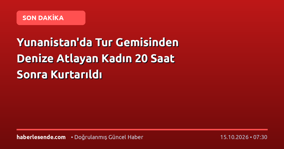 Yunanistan'da Tur Gemisinden Denize Atlayan Kadın 20 Saat Sonra Kurtarıldı