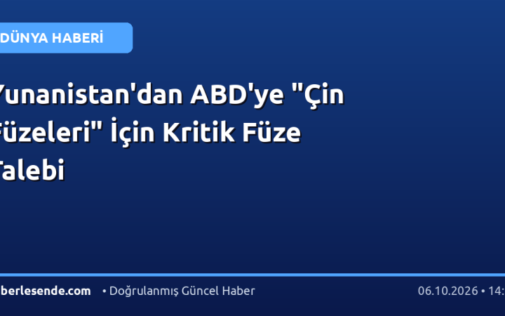 Yunanistan'dan ABD'ye "Çin Füzeleri" İçin Kritik Füze Talebi
