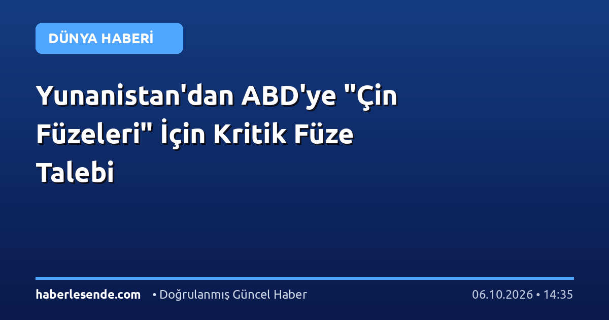Yunanistan'dan ABD'ye "Çin Füzeleri" İçin Kritik Füze Talebi