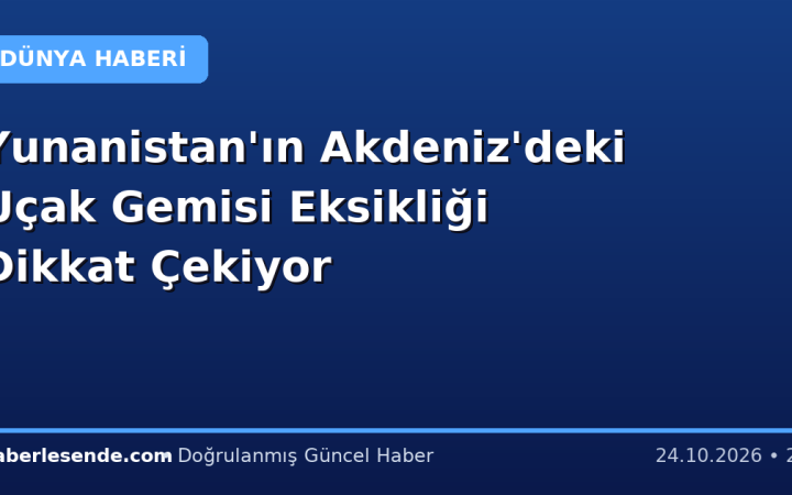 Yunanistan'ın Akdeniz'deki Uçak Gemisi Eksikliği Dikkat Çekiyor