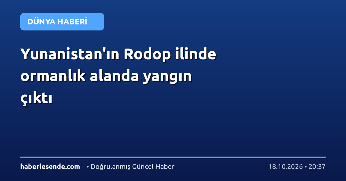 Yunanistan'ın Rodop ilinde ormanlık alanda yangın çıktı