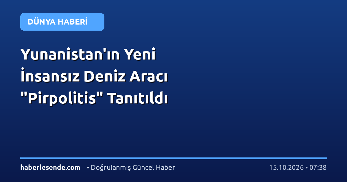 Yunanistan'ın Yeni İnsansız Deniz Aracı "Pirpolitis" Tanıtıldı