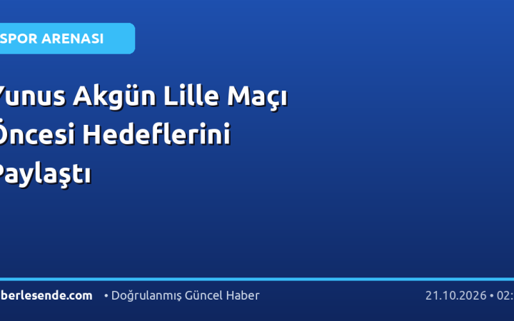 Yunus Akgün Lille Maçı Öncesi Hedeflerini Paylaştı
