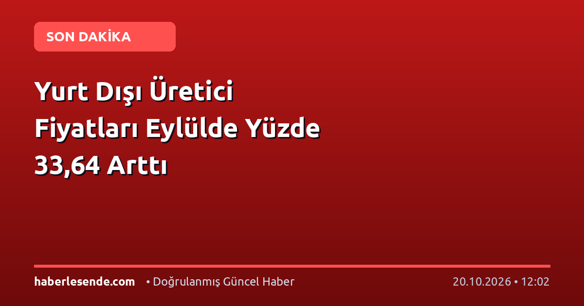 Yurt Dışı Üretici Fiyatları Eylülde Yüzde 33,64 Arttı