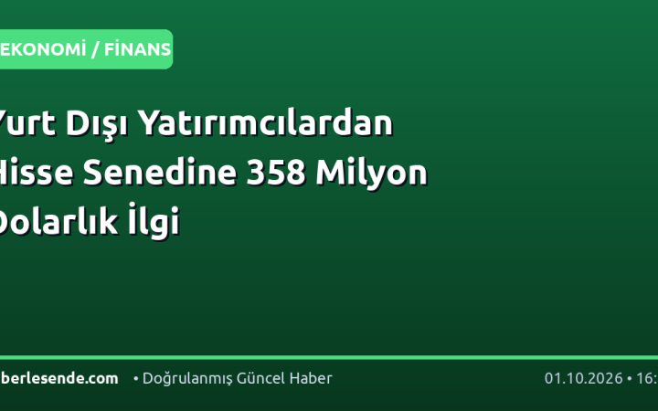 Yurt Dışı Yatırımcılardan Hisse Senedine 358 Milyon Dolarlık İlgi