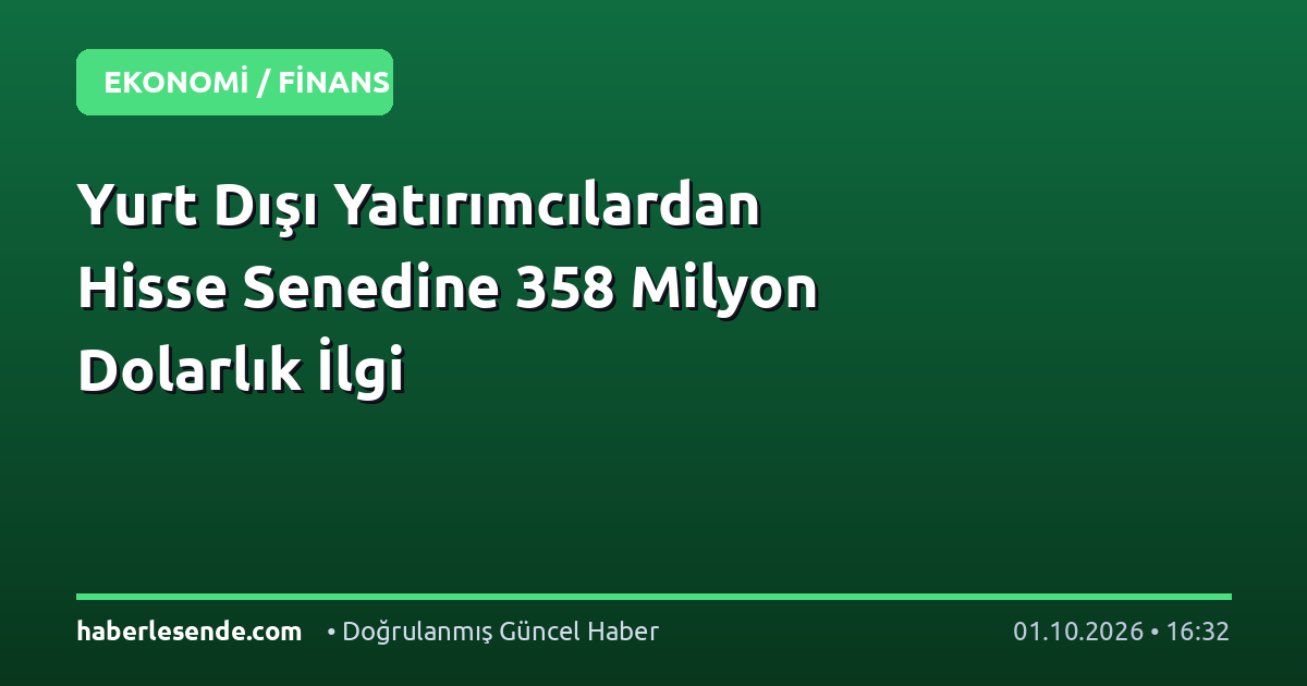 Yurt Dışı Yatırımcılardan Hisse Senedine 358 Milyon Dolarlık İlgi