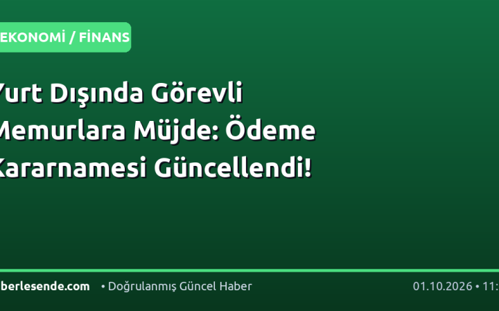 Yurt Dışında Görevli Memurlara Müjde: Ödeme Kararnamesi Güncellendi!