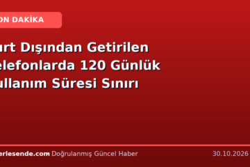 Yurt Dışından Getirilen Telefonlarda 120 Günlük Kullanım Süresi Sınırı