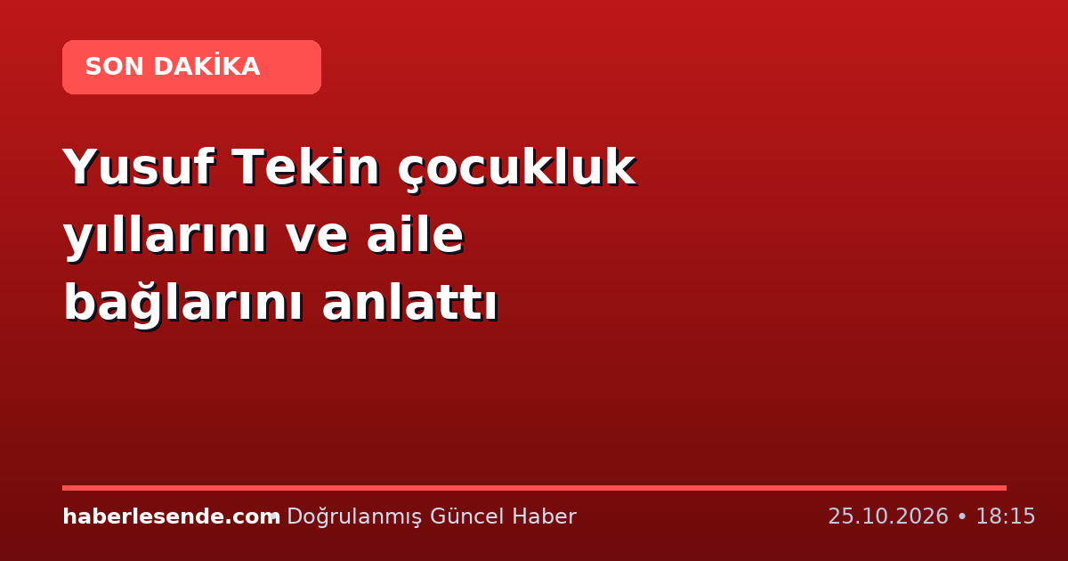 Yusuf Tekin çocukluk yıllarını ve aile bağlarını anlattı