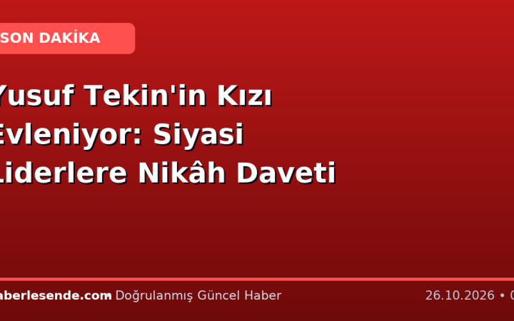 Yusuf Tekin'in Kızı Evleniyor: Siyasi Liderlere Nikâh Daveti