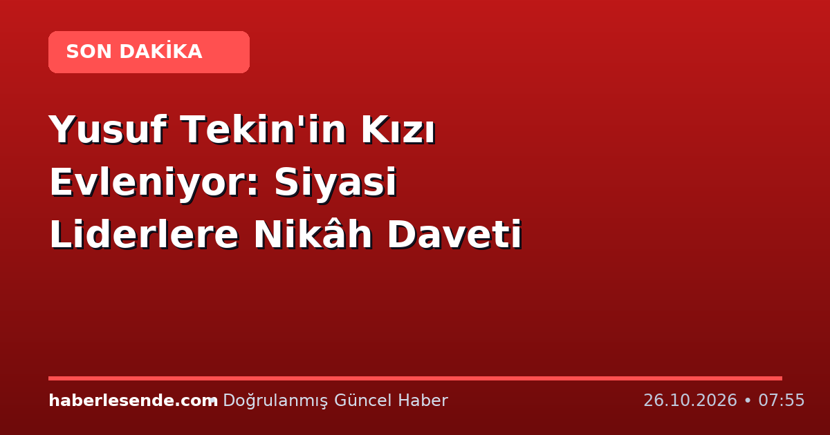 Yusuf Tekin'in Kızı Evleniyor: Siyasi Liderlere Nikâh Daveti