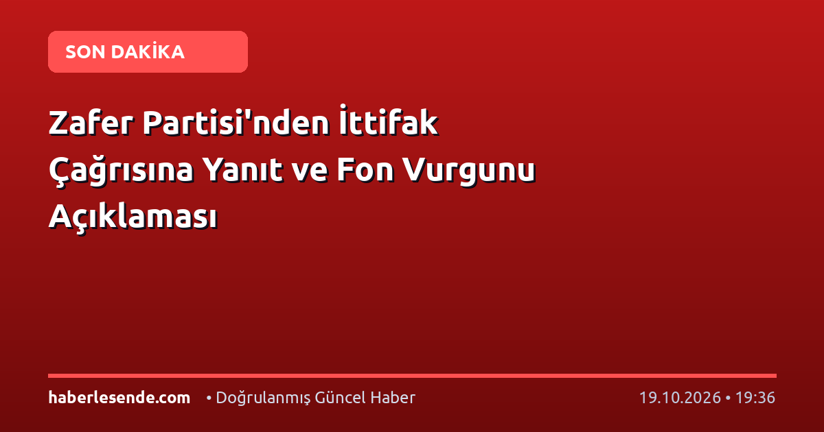 Zafer Partisi'nden İttifak Çağrısına Yanıt ve Fon Vurgunu Açıklaması