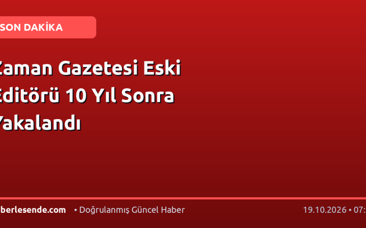 Zaman Gazetesi Eski Editörü 10 Yıl Sonra Yakalandı