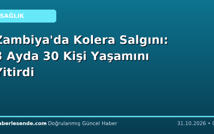 Zambiya'da Kolera Salgını: 3 Ayda 30 Kişi Yaşamını Yitirdi