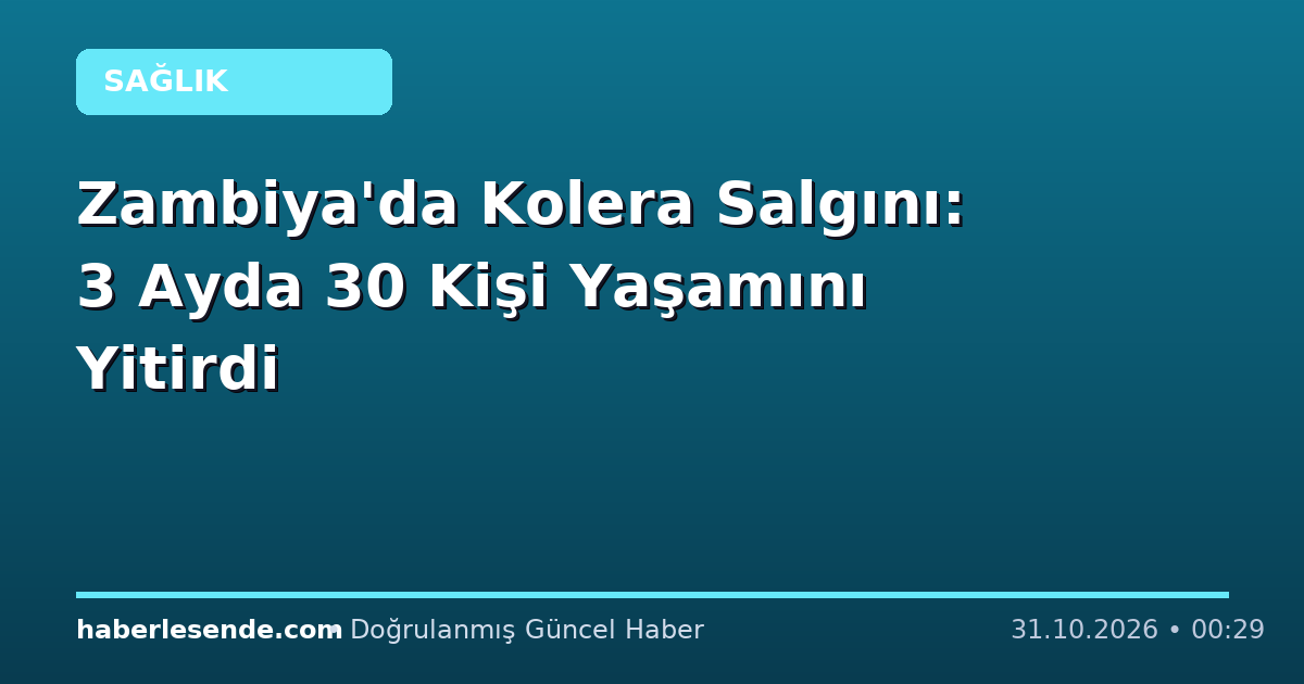 Zambiya'da Kolera Salgını: 3 Ayda 30 Kişi Yaşamını Yitirdi