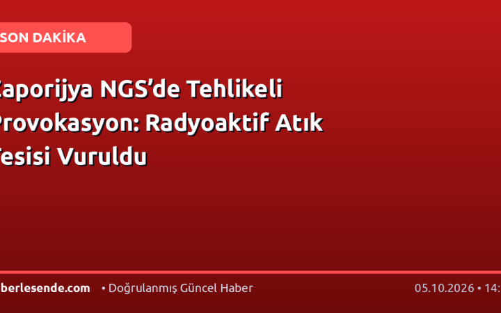 Zaporijya NGS’de Tehlikeli Provokasyon: Radyoaktif Atık Tesisi Vuruldu