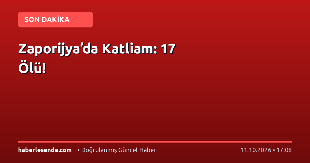 Zaporijya’da Katliam: 17 Ölü!