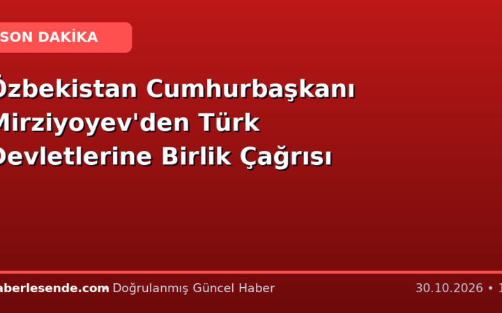 Özbekistan Cumhurbaşkanı Mirziyoyev'den Türk Devletlerine Birlik Çağrısı